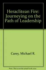 9780787262860-0787262862-Heraclitean Fire: Journeying on the Path of Leadership