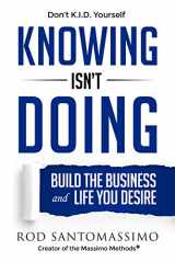 9780983834939-0983834938-Knowing Isn't Doing: Build the Business and Life You Desire