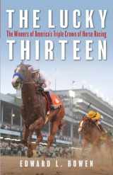 9781493039678-1493039679-The Lucky Thirteen: The Winners of America's Triple Crown of Horse Racing