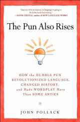 9781592406234-1592406238-The Pun Also Rises: How the Humble Pun Revolutionized Language, Changed History, and Made Wordplay More Than Some Antics