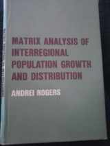 9780520010833-0520010833-Matrix Analysis of Interregional Population Growth and Distribution