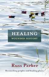 9780281066254-0281066256-Healing Wounded History: Reconciling Peoples And Healing Places