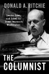 9780190067588-0190067586-The Columnist: Leaks, Lies, and Libel in Drew Pearson's Washington