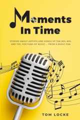 9781777827304-1777827302-Moments In Time: Stories About Artists and Songs Of The 50s, 60s, And 70s. For Fans of Music ... From A Music Fan
