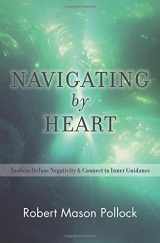 9781451541847-1451541848-Navigating by Heart: Tools to Defuse Negativity and Connect to Inner Guidance