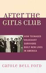 9780739146064-0739146068-After the Girls Club: How Teenaged Holocaust Survivors Built New Lives in America