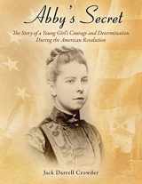 9781977227126-1977227120-Abby's Secret: The Story of a Young Girl's Courage and Determination During the American Revolution
