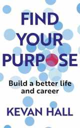 9781399812795-1399812793-Find Your Purpose: Build a Better Life and Career