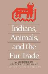 9780820331508-0820331503-Indians, Animals, and the Fur Trade: A Critique of Keepers of the Game