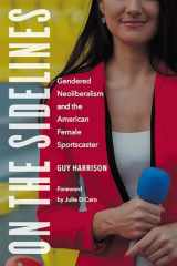 9781496226464-1496226461-On the Sidelines: Gendered Neoliberalism and the American Female Sportscaster (Sports, Media, and Society)