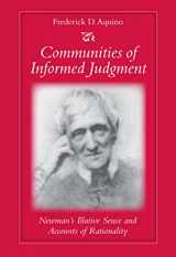 9780813213644-0813213649-Communities of Informed Judgment: Newman's Illative Sense and Accounts of Rationality