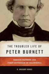 9780870719325-0870719327-The Troubled Life of Peter Burnett: Oregon Pioneer and First Governor of California