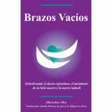 9780960945672-0960945679-Brazos Vacios/Empty Arms: Coping With Miscarriage, Stillbirth and Infant Death (Spanish Edition)