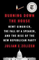 9781594206658-1594206651-Burning Down the House: Newt Gingrich, the Fall of a Speaker, and the Rise of the New Republican Party