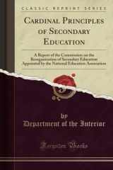 9781332721276-1332721273-Cardinal Principles of Secondary Education: A Report of the Commission on the Reorganization of Secondary Education Appointed by the National Education Association (Classic Reprint)