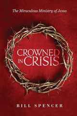 9781619848245-1619848244-Crowned In Crisis: The Miraculous Ministry of Jesus