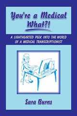 9781934759004-1934759007-You're a Medical What!?: A Lighthearted Peek into the World of a Medical Transcriptionist