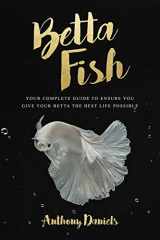 9781717111944-1717111947-Betta Fish: Your Complete Guide to Ensure You Give Your Betta the Best Life Possible