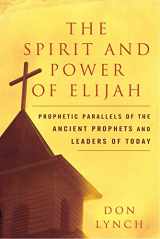9780768425901-0768425905-The Spirit and Power of Elijah: Prophetic Parallels of the Ancient Prophets and Leaders of Today