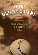 9780762796496-0762796499-At the Old Ballgame: Stories From Baseball's Golden Era
