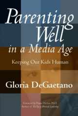 9781932181128-1932181121-Parenting Well in a Media Age: Keeping Our Kids Human