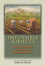 9780691160825-0691160821-Impossible Subjects: Illegal Aliens and the Making of Modern America - Updated Edition (Politics and Society in Modern America, 105)
