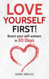 9781981028467-1981028463-Love Yourself First!: Boost your self-esteem in 30 Days (Change your habits, change your life)