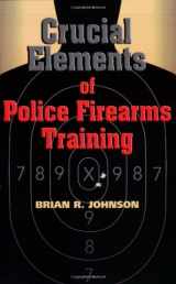 9781932777307-193277730X-Crucial Elements of Police Firearms Training: Refine Your Firearms Skills, Training and Effectiveness
