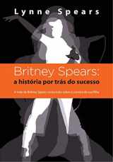 9788578600266-8578600266-Britney Spears: a história por trás do sucesso: A mae de Britney Spears conta todo sobre a carreira de sua filha (Portuguese Edition)