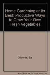 9780689705632-0689705638-Home Gardening at Its Best: Productive Ways to Grow Your Own Fresh Vegetables