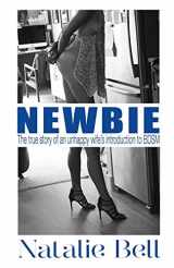 9781945172762-1945172762-Newbie: The True Story of an Unhappy Wife's Introduction to BDSM