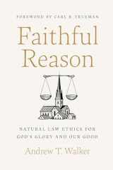 9781087757599-1087757592-Faithful Reason: Natural Law Ethics for God’s Glory and Our Good