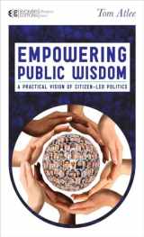 9781583945001-1583945008-Empowering Public Wisdom: A Practical Vision of Citizen-Led Politics (Manifesto Series)