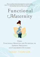 9781951692162-1951692160-Functional Maternity: Using Functional Medicine and Nutrition to Improve Pregnancy and Childbirth Outcomes