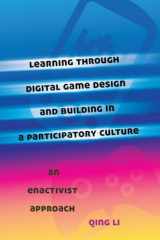 9781433116780-1433116782-Learning through Digital Game Design and Building in a Participatory Culture: An Enactivist Approach (New Literacies and Digital Epistemologies)