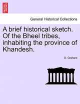 9781241606886-1241606889-A brief historical sketch. Of the Bheel tribes, inhabiting the province of Khandesh.