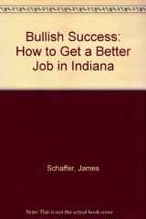9780918521002-0918521009-Bullish Success: How to Get a Better Job in Indiana