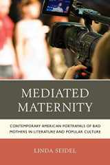 9781498516471-1498516475-Mediated Maternity: Contemporary American Portrayals of Bad Mothers in Literature and Popular Culture