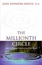 9781573241762-1573241768-The Millionth Circle: How to Change Ourselves and The World--The Essential Guide to Women's Circles