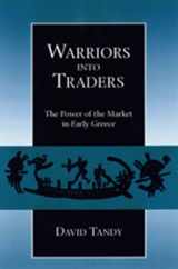 9780520202696-0520202694-Warriors into Traders: The Power of the Market in Early Greece (Classics and Contemporary Thought)
