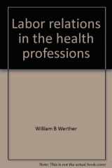 9780316931007-0316931004-Labor relations in the health professions: The basis of power, the means of change