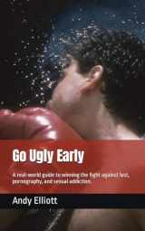 9781720286837-1720286833-Go Ugly Early: A real world guide to winning the fight against lust, pornography, and sexual addiction. (Freedom)