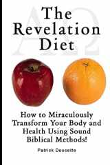 9781495350153-1495350150-The Revelation Diet - How to Miraculously Transform Your Body and Health Using Sound Biblical Methods!