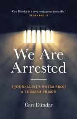 9781785901386-1785901389-We Are Arrested: A Journalist's Notes from a Turkish Prison