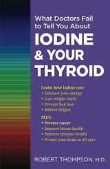 9780998265889-0998265888-What Doctors Fail to Tell You About Iodine and Your Thyroid