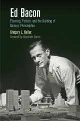 9780812244908-0812244907-Ed Bacon: Planning, Politics, and the Building of Modern Philadelphia (The City in the Twenty-First Century)