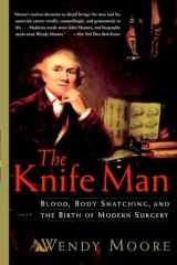 9780767916530-0767916530-The Knife Man: Blood, Body Snatching, and the Birth of Modern Surgery