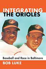 9781476662121-1476662126-Integrating the Orioles: Baseball and Race in Baltimore