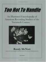 9780940152090-0940152096-Too Hot to Handle: An Illustrated Encyclopedia of American Recording Studios of the 20th Century
