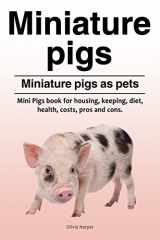 9781788650489-1788650484-Miniature pigs. Miniature pigs as pets. Mini Pigs book for housing, keeping, diet, health, costs, pros and cons.